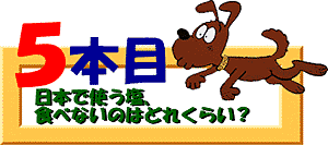 5本目：日本で使う塩、食べないのはどれくらい？