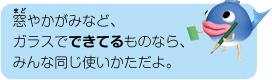 窓やかがみなど、ガラスでできてるものなら、みんな同じ使いかただよ。