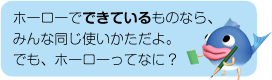 ホーローでできているものなら、みんな同じ使いかただよ。でも、ホーローってなに?