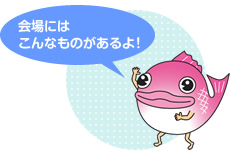 会場にはこんなものがあるよ!