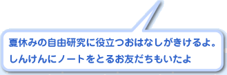 夏休みの自由研究に役立つおはなしがきけるよ。しんけんにノートをとるお友だちもいたよ
