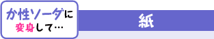 か性ソーダに変身して… 紙