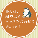 答えは、絵の上にマウスを合わせてチェック!