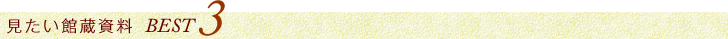 見たい館蔵資料 BEST3