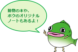 動物の本や、ボクのオリジナルノートもあるよ!