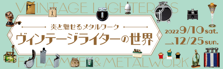 「ヴィンテージライターの世界　炎と魅せるメタルワーク」開催概要
